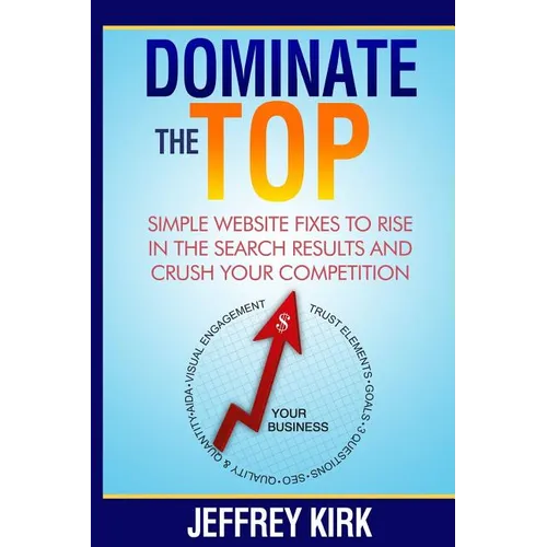 Dominate The Top: Simple Website Fixes to Rise in the Search Results and Crush Your Competition - Paperback