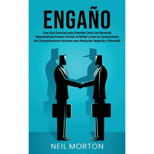 Engaño: Una guía esencial para entender cómo las personas maquiavélicas pueden ocultar la verdad y usar su conocimiento del comportamiento humano para - Hardcover