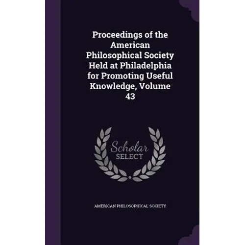 Proceedings of the American Philosophical Society Held at Philadelphia for Promoting Useful Knowledge, Volume 43 - Hardcover
