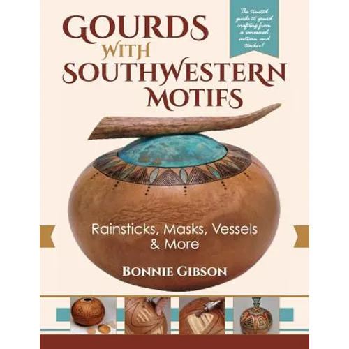 Gourds with Southwestern Motifs: Rainsticks, Masks, Vessels & More - Paperback