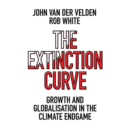 The Extinction Curve: Growth and Globalisation in the Climate Endgame - Paperback