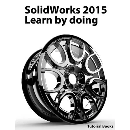 SolidWorks 2015 Learn by doing (Part, Assembly, Drawings, Sheet metal, Surface Design, Mold Tools, Weldments, DimXpert, and Rendering) - Paperback