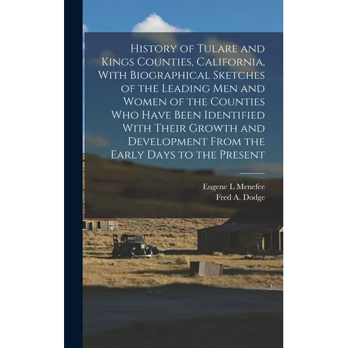 History of Tulare and Kings Counties, California, With Biographical Sketches of the Leading men and Women of the Counties who Have Been Identified Wit - Hardcover