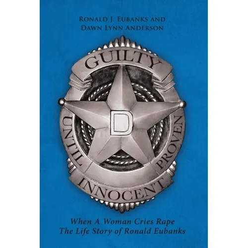 Guilty Until Proven Innocent: When A Woman Cries Rape The Life Story of Ronald Eubanks - Hardcover