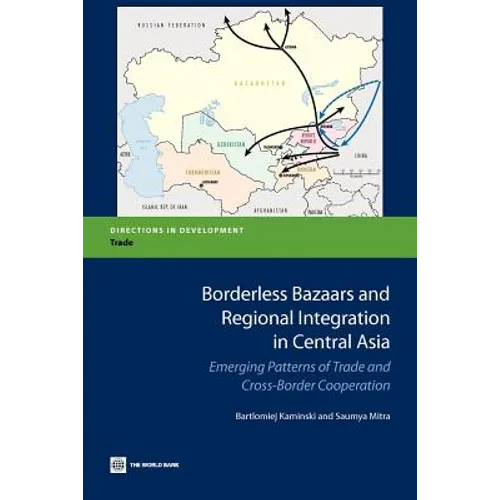 Borderless Bazaars and Regional Integration in Central Asia: Emerging Patterns of Trade and Cross-Border Cooperation - Paperback