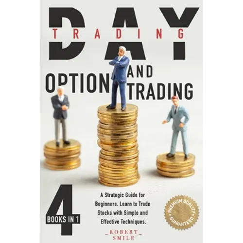 Day Trading and Option Trading: 4 Books In 1: A Strategic Guide for Beginners. Learn to Trade Stocks with Simple and Effective Techniques. - Paperback