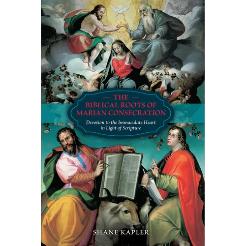 The Biblical Roots of Marian Consecration: Devotion to the Immaculate Heart in Light of Scripture - Hardcover