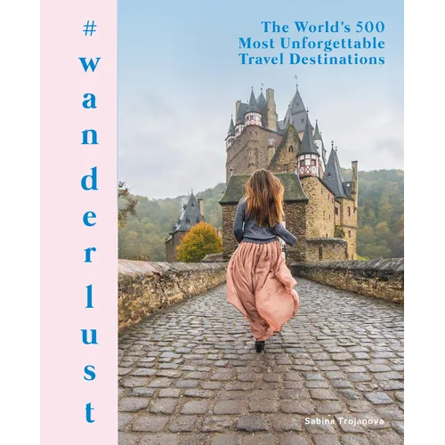 #Wanderlust: The World's 500 Most Unforgettable Travel Destinations - Hardcover