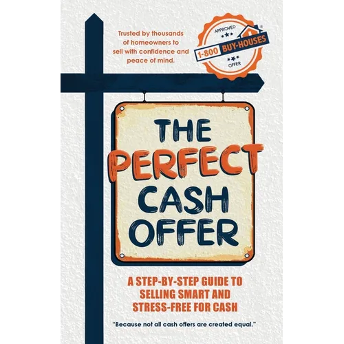 The Perfect Cash Offer: A Step-by-Step Guide to Accepting the Right Cash Offer for Your Home - Paperback