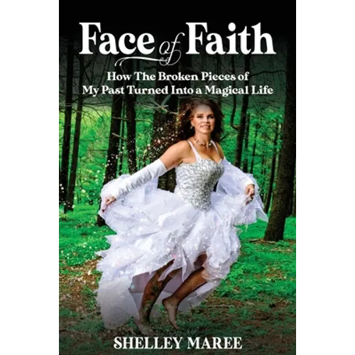 Face of Faith: How The Broken Pieces of My Past Turned Into a Magical Life - Paperback