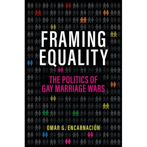 Framing Equality: The Politics of Gay Marriage Wars - Hardcover