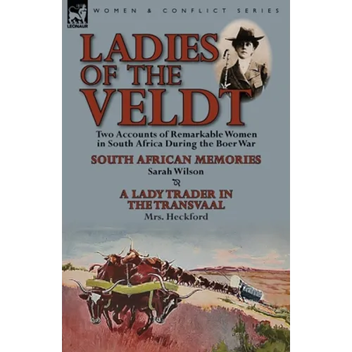 Ladies of the Veldt: Two Accounts of Remarkable Women in South Africa During the Boer War-South African Memories by Sarah Wilson & a Lady T - Paperback