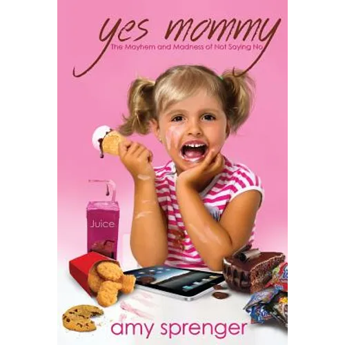 Yes Mommy: The Mayhem and Madness of Not Saying No - Paperback