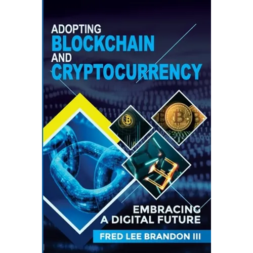 Adopting Blockchain and Cryptocurrency: Embracing a Digital Future - Paperback