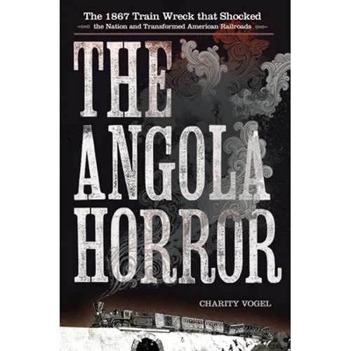 The Angola Horror: The 1867 Train Wreck That Shocked the Nation and Transformed American Railroads - Paperback