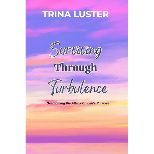 Surviving Through Turbulence: Overcoming the Attack On Life's Purpose - Paperback