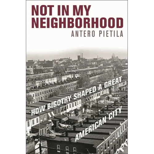 Not in My Neighborhood: How Bigotry Shaped a Great American City - Hardcover