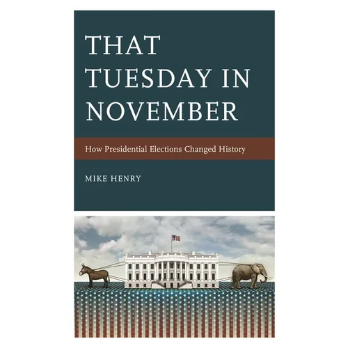 That Tuesday in November: How Presidential Elections Changed History - Paperback