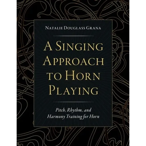 A Singing Approach to Horn Playing: Pitch, Rhythm, and Harmony Training for Horn