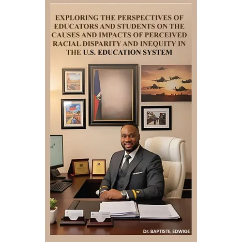 Exploring the Perspectives of Educators and Students on the Causes and Impacts of Perceived Racial Disparity and Inequity in the U.S. Education System - Hardcover