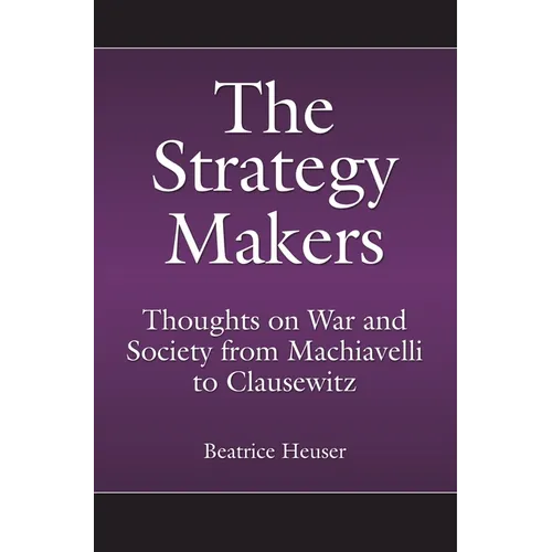 The Strategy Makers: Thoughts on War and Society from Machiavelli to Clausewitz - Hardcover