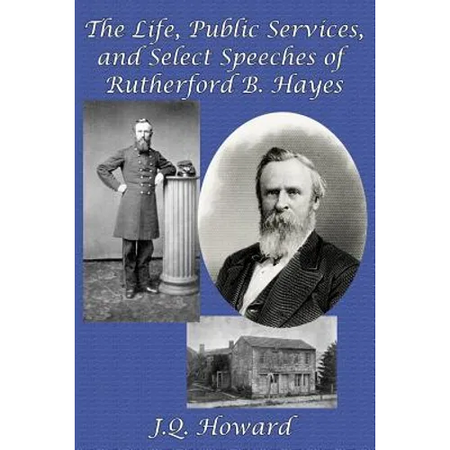 The Life, Public Services, and Select Speeches of Rutherford B. Hayes: A GR Press Presidential Book - Paperback