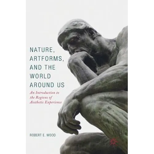 Nature, Artforms, and the World Around Us: An Introduction to the Regions of Aesthetic Experience - Hardcover