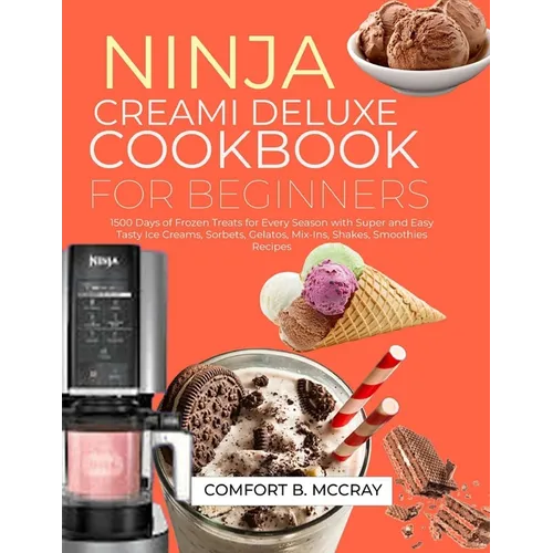 Ninja Creami Deluxe Cookbook for Beginners: 1500 Days of Frozen Treats for Every Season with Super and Easy Tasty Ice Creams, Sorbets, Gelatos, Mix-In - Paperback