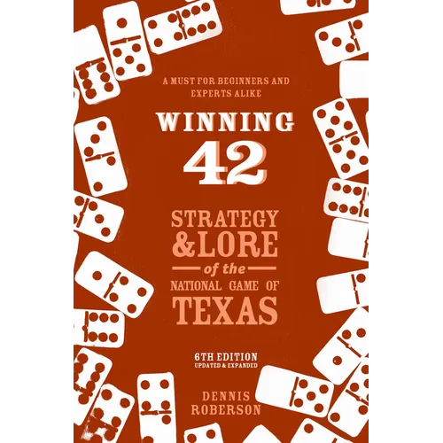 Winning 42: Strategy and Lore of the National Game of Texas (6th Edition)