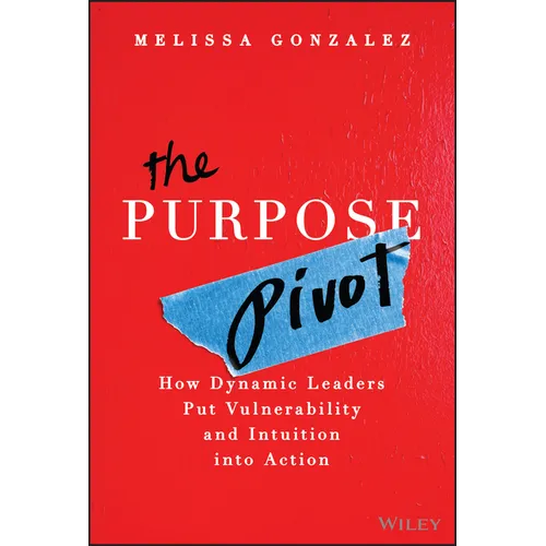 The Purpose Pivot: How Dynamic Leaders Put Vulnerability and Intuition Into Action