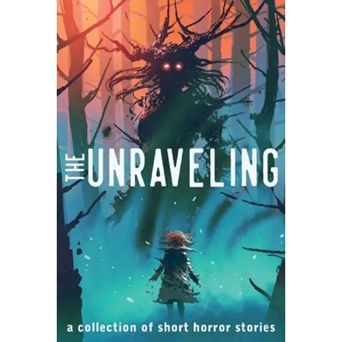 The Unraveling: A Collection of Short Horror Stories - Paperback