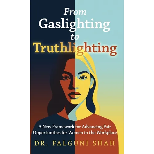 From Gaslighting to Truthlighting: A New Framework for Advancing Fair Opportunities for Women in the Workplace