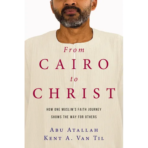 From Cairo to Christ: How One Muslim's Faith Journey Shows the Way for Others - Paperback