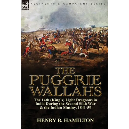 The Puggrie Wallahs: the 14th (King's) Light Dragoons in India During the Second Sikh War and in the Indian Mutiny, 1841-59 - Hardcover