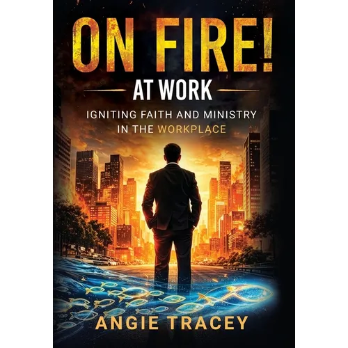 On Fire! At Work: Igniting Faith and Ministry in the Workplace - Hardcover