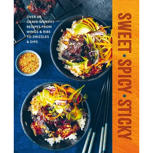 Sweet Spicy Sticky: Over 60 Crave-Worthy Recipes from Wings & Ribs to Drizzles & Dips - Hardcover