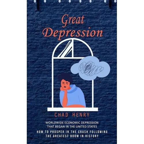 Great Depression: Worldwide Economic Depression That Began in the United States (How to Prosper in the Crash Following the Greatest Boom in History) - Paperback