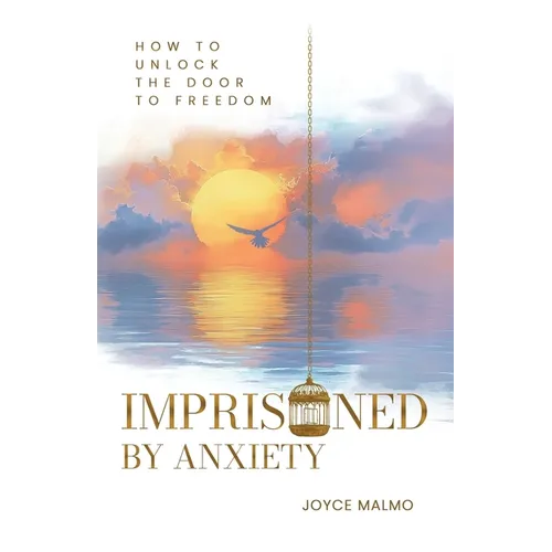 Imprisoned by Anxiety: How to Unlock the Door to Freedom