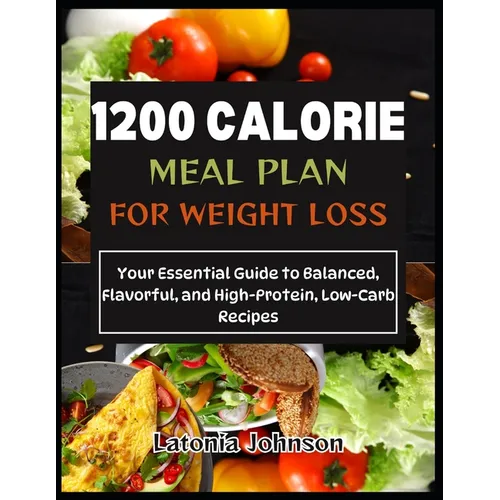 1200 calorie meal plan for weight loss: Your Essential Guide to Balanced, Flavorful, and High-Protein, Low-Carb Recipes - Paperback