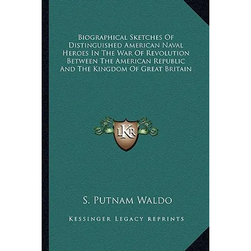 Biographical Sketches Of Distinguished American Naval Heroes In The War Of Revolution Between The American Republic And The Kingdom Of Great Britain - Paperback