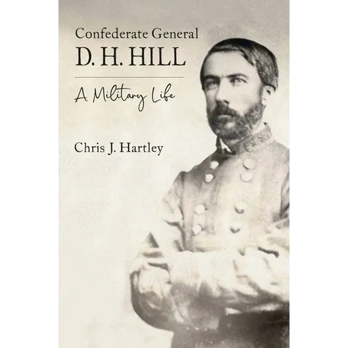 Confederate General D. H. Hill: A Military Life - Hardcover