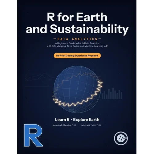 R for Earth and Sustainability Data Analytics: A Beginner's Guide to Earth Data Analytics with GIS, Mapping, Time Series, and Machine Learning in R - Paperback