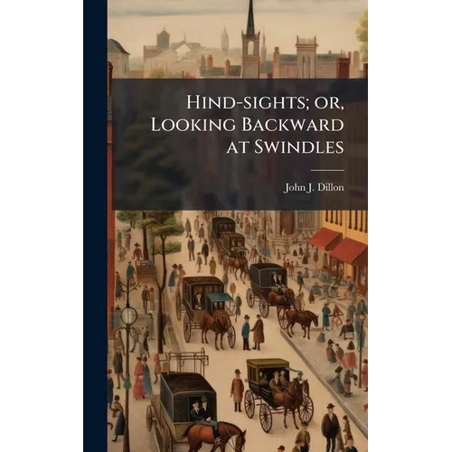 Hind-sights; or, Looking Backward at Swindles - Hardcover