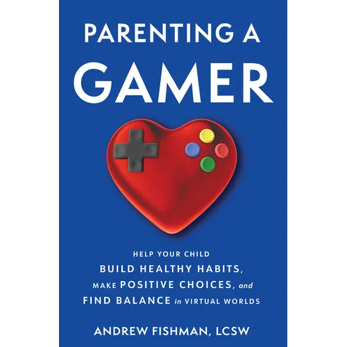 Parenting a Gamer: Help Your Child Build Healthy Habits, Make Positive Choices, and Find Balance in Virtual Worlds - Paperback