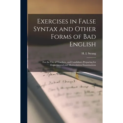 Exercises in False Syntax and Other Forms of Bad English [microform]: for the Use of Teachers, and Candidates Preparing for Departmental and Matricula - Paperback