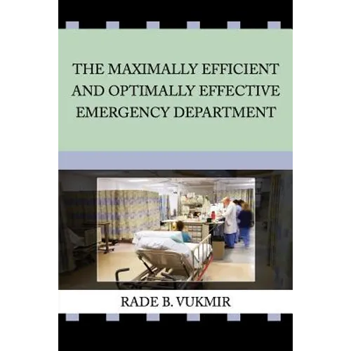 The Maximally Efficient And Optimally Effective Emergency Department - Paperback
