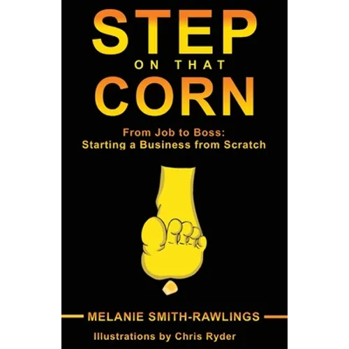 Step On That Corn: From Job To Boss: Starting A Business From Scratch - Paperback