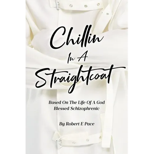 Chillin in a Straightcoat: Based on the Life of a God Blessed Schizophrenic - Paperback
