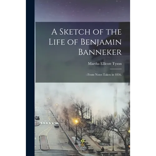 A Sketch of the Life of Benjamin Banneker;: From Notes Taken in 1836. - Paperback