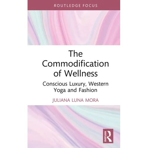 The Commodification of Wellness: Conscious Luxury, Western Yoga and Fashion - Hardcover